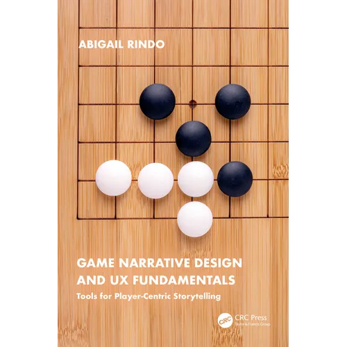 Game Narrative Design and UX Fundamentals: Tools for Player-Centric Storytelling - Paperback