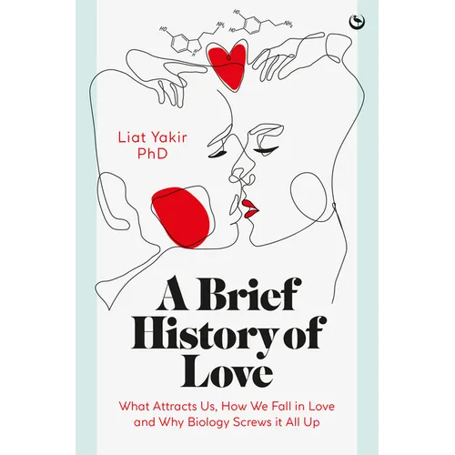 A Brief History of Love: What Attracts Us, How We Fall in Love and Why Biology Screws It All Up - Hardcover
