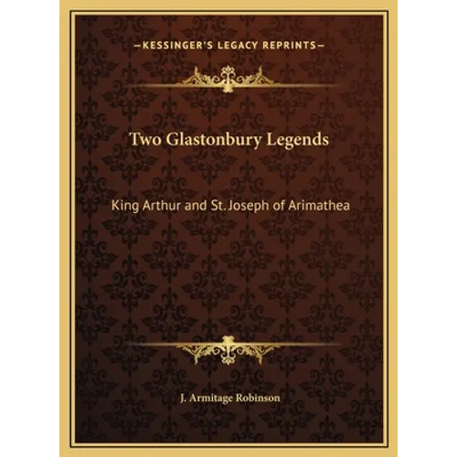 Two Glastonbury Legends: King Arthur and St. Joseph of Arimathea - Hardcover
