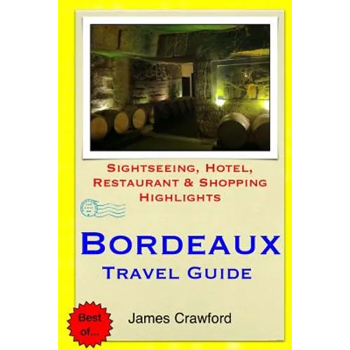 Bordeaux Travel Guide: Sightseeing, Hotel, Restaurant & Shopping Highlights - Paperback