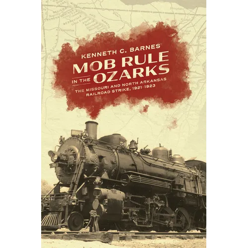 Mob Rule in the Ozarks: The Missouri and North Arkansas Railroad Strike, 1921-1923 - Paperback