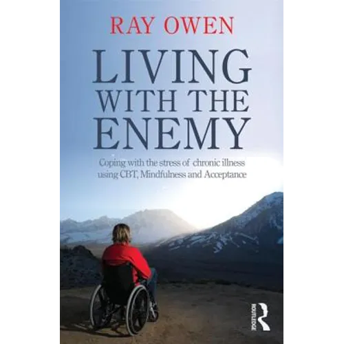 Living with the Enemy: Coping with the Stress of Chronic Illness Using Cbt, Mindfulness and Acceptance - Paperback