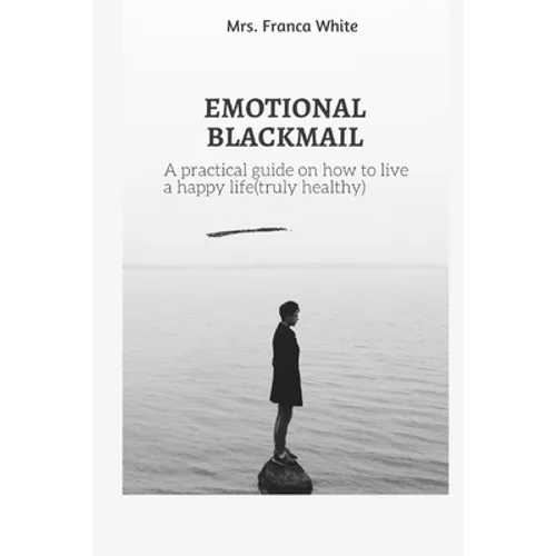 Emotional Blackmail: A practical guide on how to live a happy life (truly healthy). - Paperback