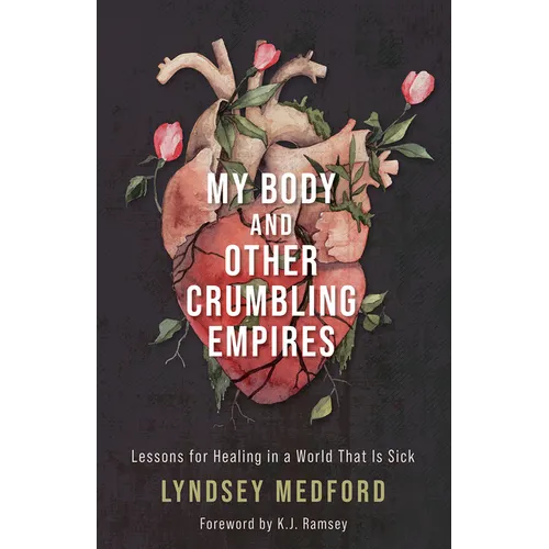 My Body and Other Crumbling Empires: Lessons for Healing in a World That Is Sick - Hardcover