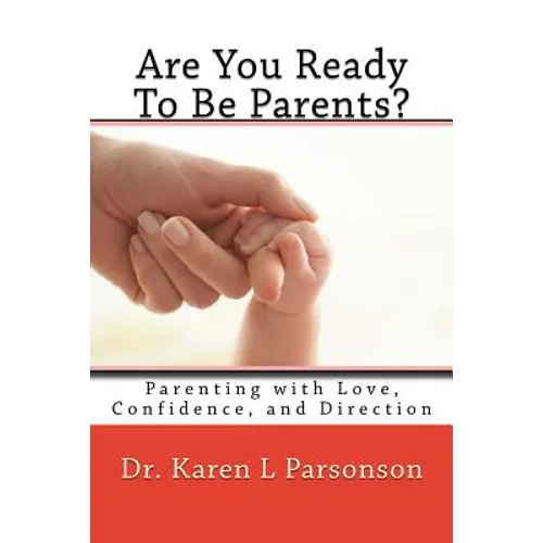 Are You Ready To Be Parents? Parenting with Confidence, Love, and Direction - Paperback