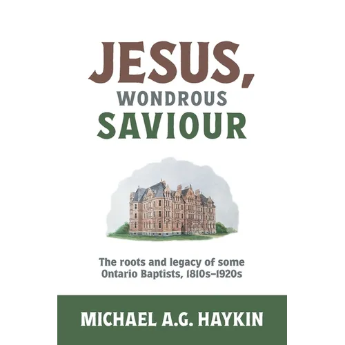 Jesus, Wondrous Saviour: The Roots and Legacy of some Ontario Baptists, 1810s-1920s - Paperback