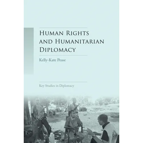 Human Rights and Humanitarian Diplomacy: Negotiating for Human Rights Protection and Humanitarian Access - Paperback