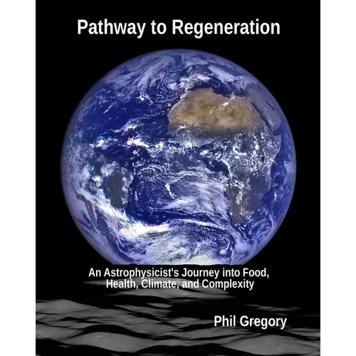 Pathway to Regeneration: An Astrophysicist's Journey into Food, Health, Climate, and Complexity - Paperback