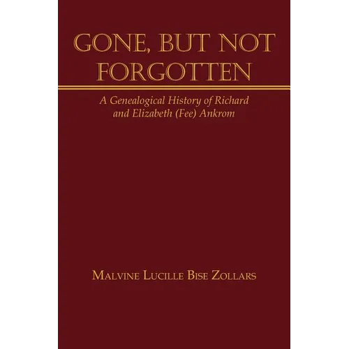 Gone, But Not Forgotten: A Genealogical History of Richard and Elizabeth (Fee) Ankrom - Paperback