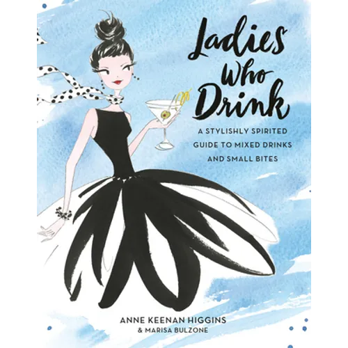 Ladies Who Drink: A Stylishly Spirited Guide to Mixed Drinks and Small Bites - Hardcover
