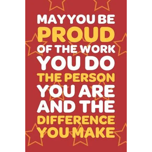 May You Be Proud Of The Work You Do The Person You Are And The Difference You Make: Employee Appreciation Gift for Your Employees, Coworkers, or Boss - Paperback