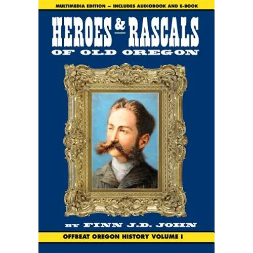 Heroes and Rascals of Old Oregon: Offbeat Oregon History Vol. 1 - Hardcover