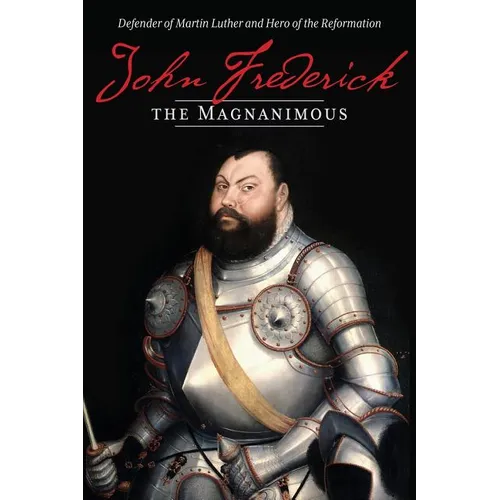 John Frederick the Magnanimous: Defender of Martin Luther and Hero of the Reformation - Paperback