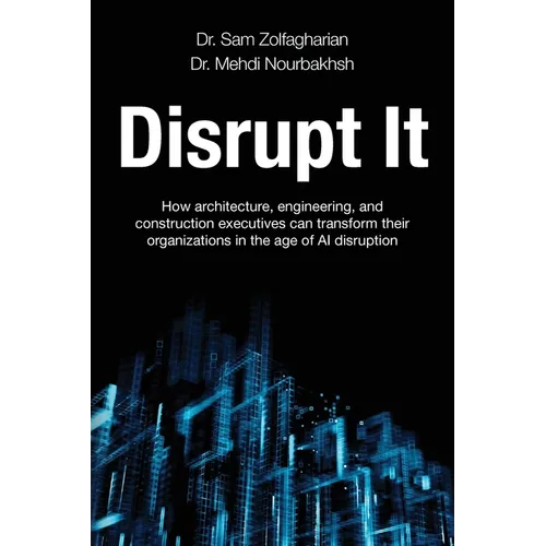 Disrupt It: How Architecture, Engineering, and Construction Executives Can Transform Their Organizations in the Age of AI Disruption - Paperback