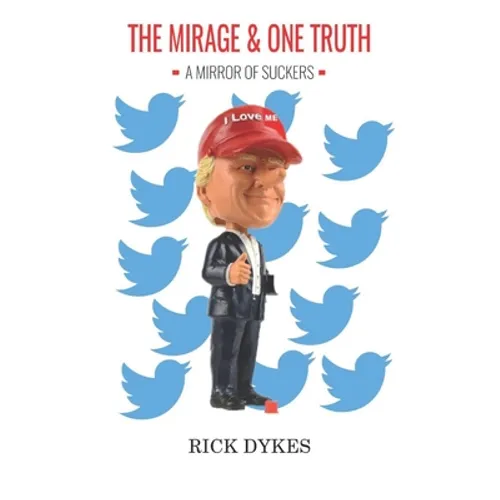 The Mirage And One Truth: How 40 % of the US Population believe the Trump Lies - Paperback