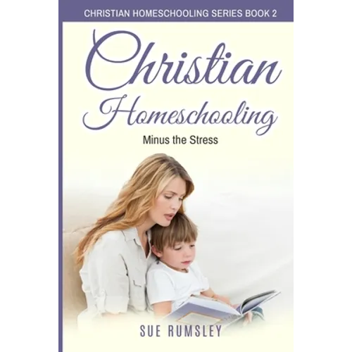 Christian Homeschooling Minus the Stress: Homeschool Any Age, Without Stress, and Teach Your Child with God-Given Courage - Paperback