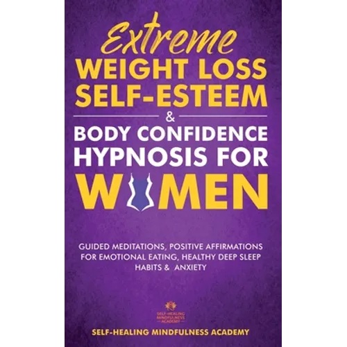 Extreme Weight Loss Self-Esteem & Body Confidence Hypnosis For Woman: Guided Meditation, Positive Affirmations For Emotional Eating, Healthy Deep Slee - Paperback