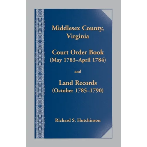 Middlesex County, Virginia Court Order Book (May 1783-April 1784) and Land Records (October 1785-1790) - Paperback