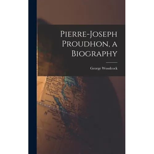 Pierre-Joseph Proudhon, a Biography - Hardcover