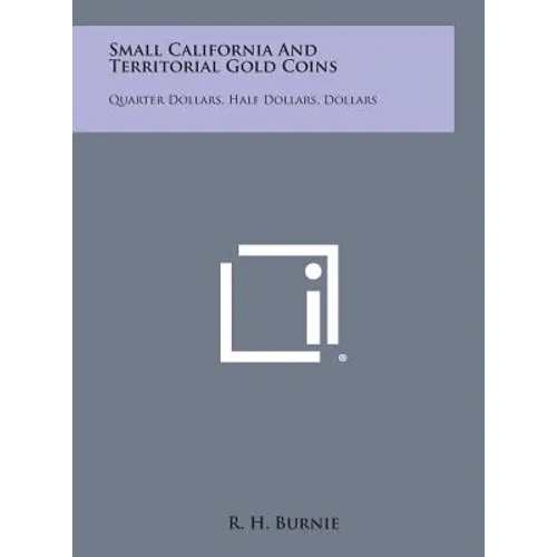 Small California and Territorial Gold Coins: Quarter Dollars, Half Dollars, Dollars - Hardcover