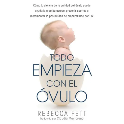 Todo empieza con el óvulo: Cómo la ciencia de la calidad del óvulo puede ayudarla a embarazarse, prevenir abortos e incrementar la posibilidad de emba - Paperback