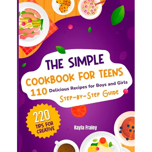 The Simple Cookbook for Teens: 110 Delicious Recipes for Boys and Girls to Spark Their Culinary Imagination. Step-by-Step Guide From Beginner to Maste - Paperback