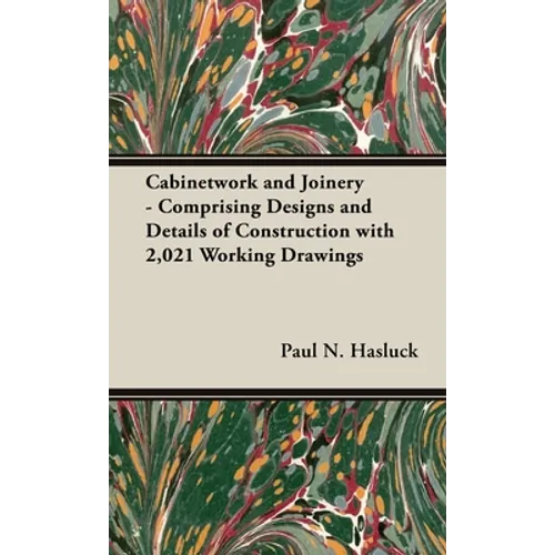 Cabinetwork and Joinery - Comprising Designs and Details of Construction with 2,021 Working Drawings - Hardcover