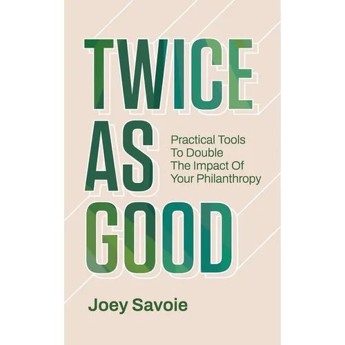 Twice As Good: Practical Tools to Double the Impact of Your Philanthropy - Hardcover