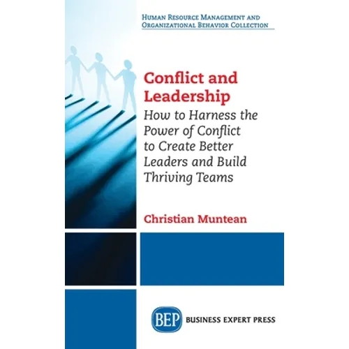 Conflict and Leadership: How to Harness the Power of Conflict to Create Better Leaders and Build Thriving Teams - Hardcover