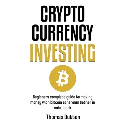 Cryptocurrency Investing: Beginners Complete Guide To Making Money With Bitcoin Ethereum Tether In Coin Stock - Paperback
