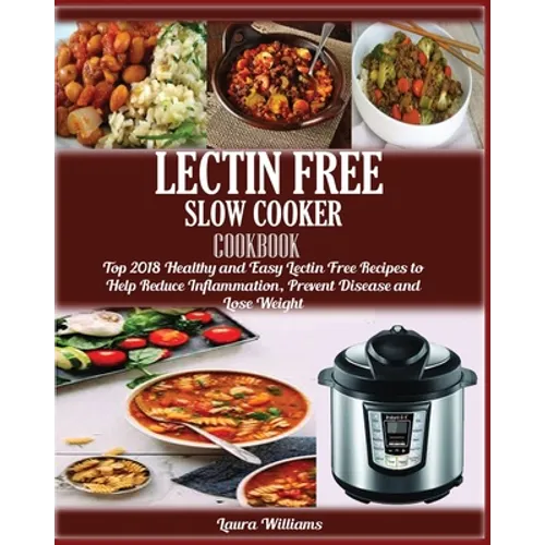 LECTIN FREE Slow cooker Cookbook: : Top 2018 Healthy and Easy Lectin Free Recipes to Help Reduce Inflammation, Prevent Disease and Lose Weight - Paperback