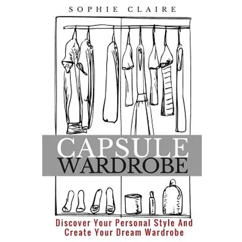Capsule Wardrobe: Discover Your Personal Style And Create Your Dream Wardrobe - Paperback