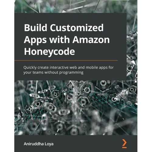 Build Customized Apps with Amazon Honeycode: Quickly create interactive web and mobile apps for your teams without programming - Paperback
