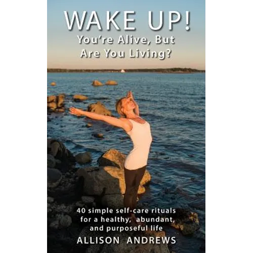 Wake Up! You're Alive, But Are You Living?: 40 simple self-care rituals for a healthy, abundant, and purposeful life - Paperback