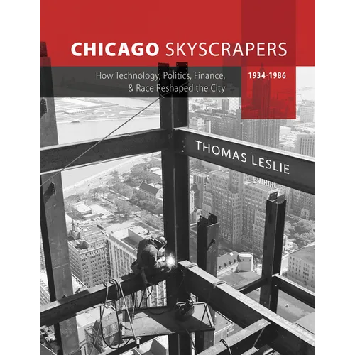 Chicago Skyscrapers, 1934-1986: How Technology, Politics, Finance, and Race Reshaped the City - Hardcover