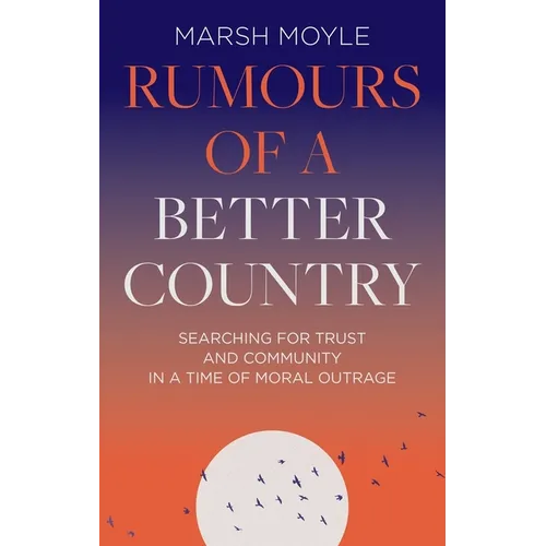 Rumours of a Better Country: Searching for trust and community in a time of moral outrage - Hardcover