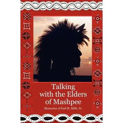 Talking With The Elders of Mashpee Memories of Earl H. Mills, Sr. - Paperback