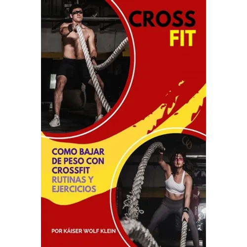 Crossfit: Como Bajar de Peso con CrossFit, Rutinas y Ejercicios, Mitos y Verdades del CrossFit, Diccionario, Básico, Intermedio y Avanzado. - Paperback