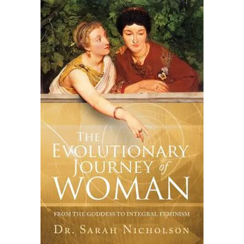 The Evolutionary Journey of Woman: From the Goddess to Integral Feminism - Paperback