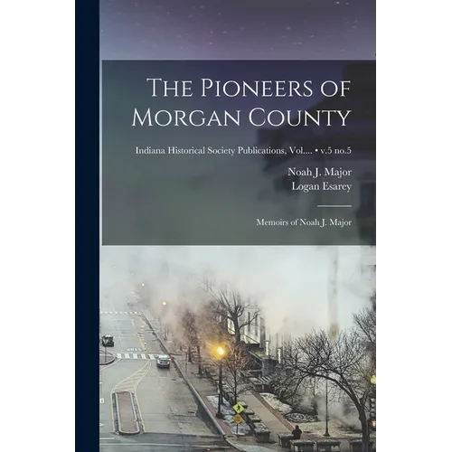 The Pioneers of Morgan County; Memoirs of Noah J. Major; v.5 no.5 - Paperback