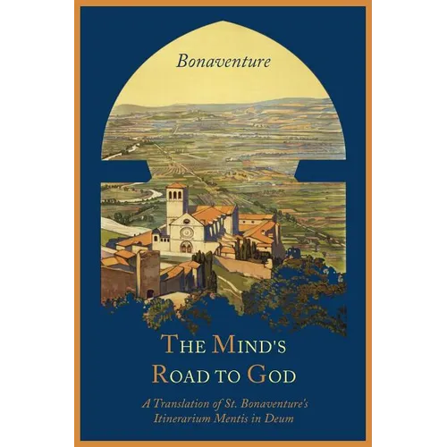The Mind's Road to God: The Franciscan Vision or a Translation of St. Bonaventure's Itinerarium Mentis in Deum - Paperback