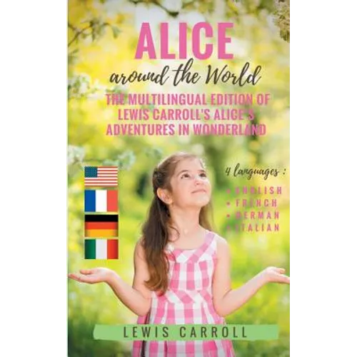 Alice around the World: The multilingual edition of Lewis Carroll's Alice's Adventures in Wonderland (English - French - German - Italian):4 languages - Paperback