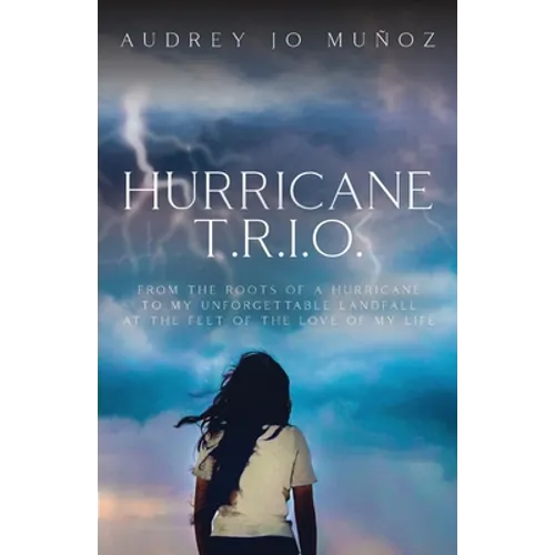 Hurricane T.R.I.O.: From the Roots of a Hurricane to My Unforgettable Landfall at the Feet of the Love of My Life - Paperback