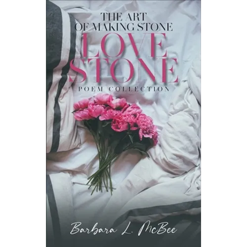 The Art of Making Stone Love Stone: Poem Collection - Hardcover