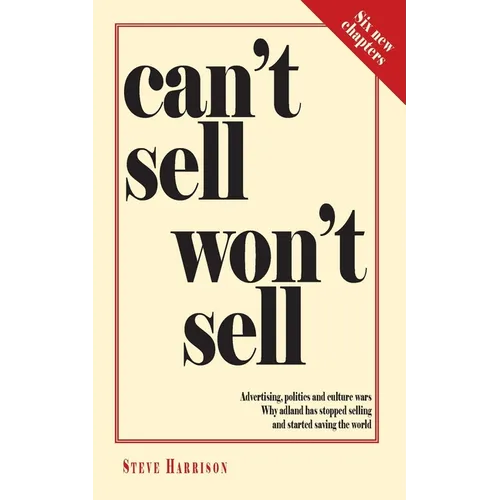 Can't Sell Won't Sell: Advertising, politics and culture wars. Why adland has stopped selling and started saving the world - Paperback