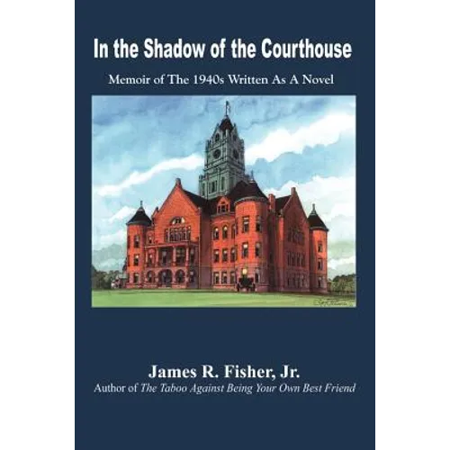 In the Shadow of the Courthouse: Memoir of The 1940s Written As A Novel - Paperback