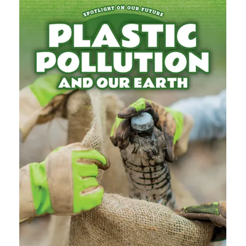 Plastic Pollution and Our Earth - Library Binding