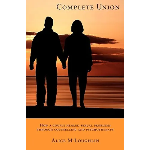 Complete Union: How a Couple Healed Sexual Problems Through Counseling and Psychotherapy - Paperback