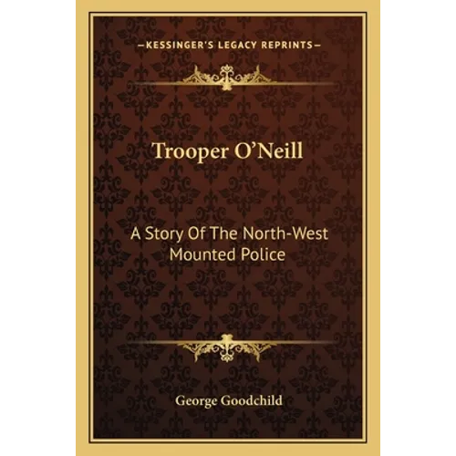 Trooper O'Neill: A Story Of The North-West Mounted Police - Paperback