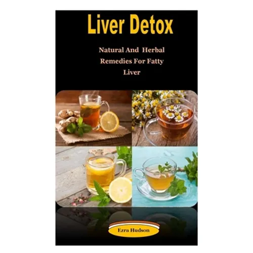Liver Detox: Liver Detox: Natural And Herbal Remedies For Fatty Liver - Paperback